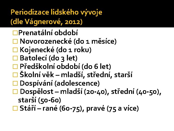 Periodizace lidského vývoje (dle Vágnerové, 2012) �Prenatální období � Novorozenecké (do 1 měsíce) �