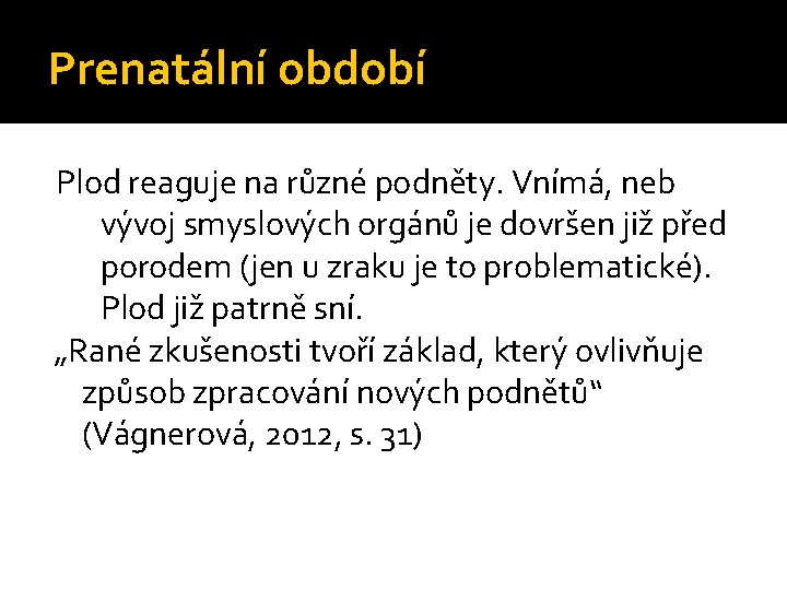 Prenatální období Plod reaguje na různé podněty. Vnímá, neb vývoj smyslových orgánů je dovršen