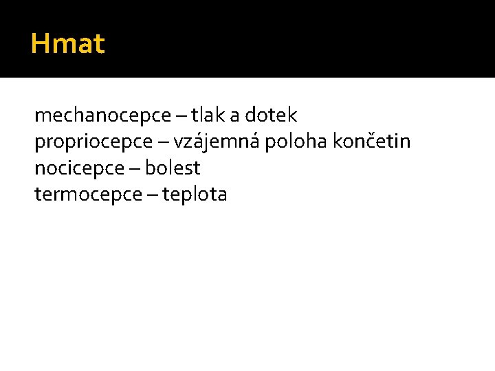 Hmat mechanocepce – tlak a dotek propriocepce – vzájemná poloha končetin nocicepce – bolest