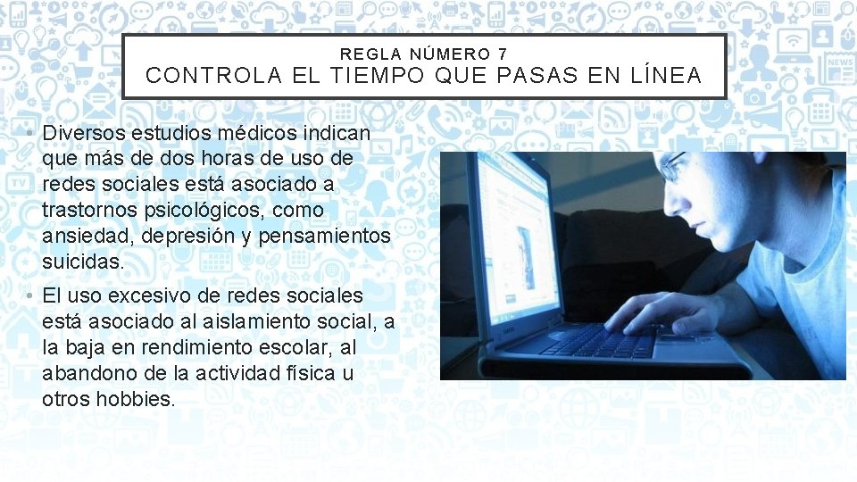 REGLA NÚMERO 7 CONTROLA EL TIEMPO QUE PASAS EN LÍNEA • Diversos estudios médicos