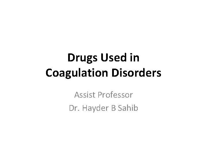 Drugs Used in Coagulation Disorders Assist Professor Dr. Hayder B Sahib 