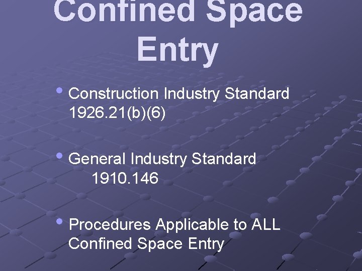 Confined Space Entry • Construction Industry Standard 1926. 21(b)(6) • General Industry Standard 1910.