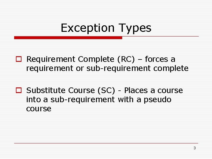 Exception Types o Requirement Complete (RC) – forces a requirement or sub-requirement complete o