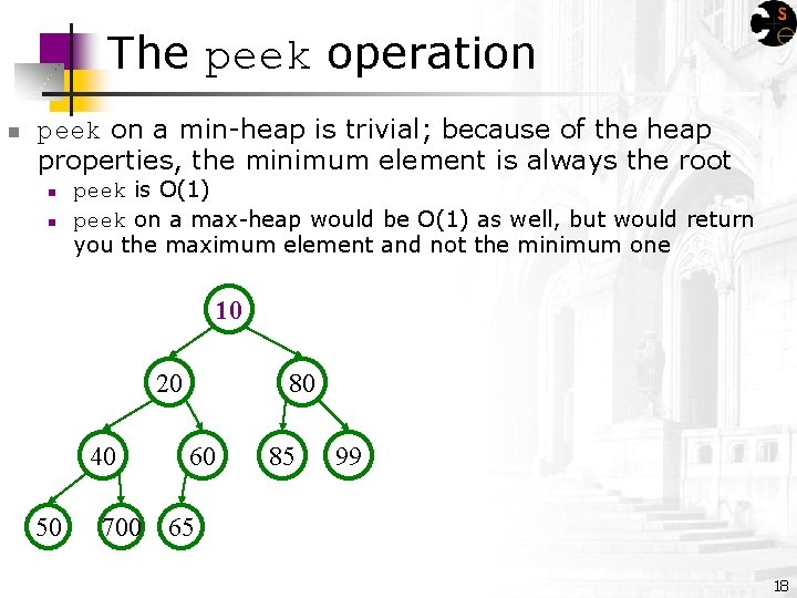 The peek operation n peek on a min-heap is trivial; because of the heap