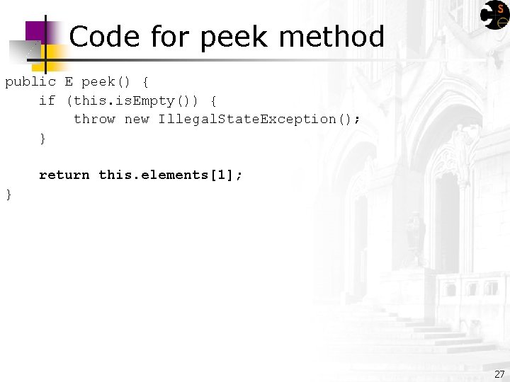 Code for peek method public E peek() { if (this. Empty()) { throw new