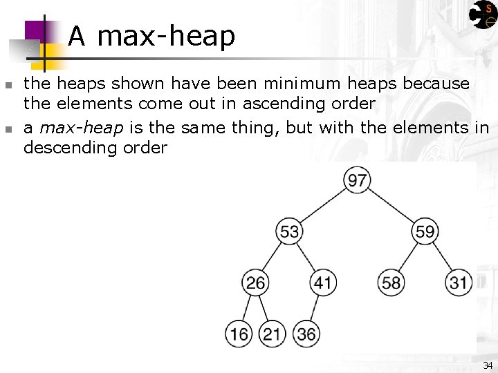 A max-heap n n the heaps shown have been minimum heaps because the elements