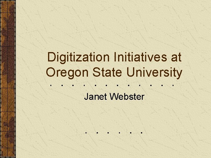 Digitization Initiatives at Oregon State University Janet Webster 