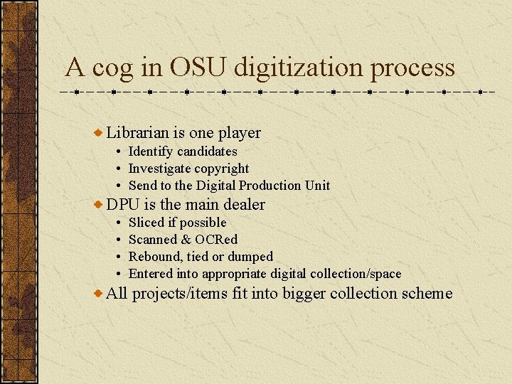 A cog in OSU digitization process Librarian is one player • Identify candidates •