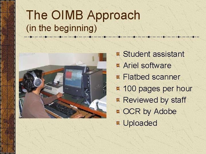 The OIMB Approach (in the beginning) Student assistant Ariel software Flatbed scanner 100 pages