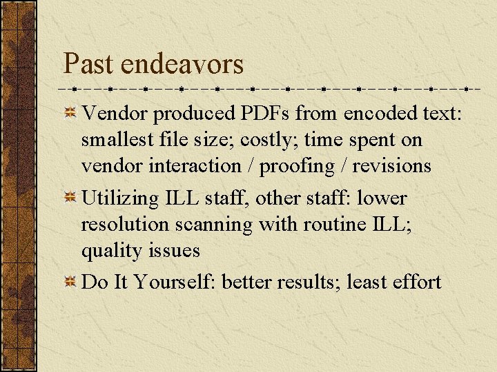 Past endeavors Vendor produced PDFs from encoded text: smallest file size; costly; time spent