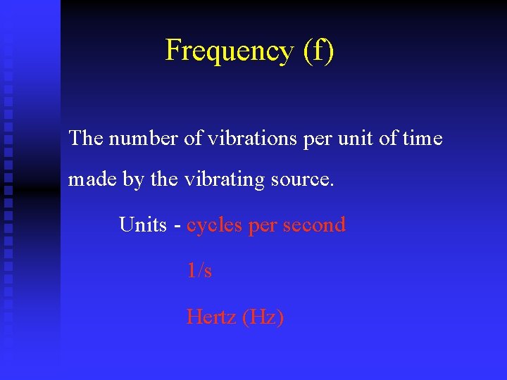 Frequency (f) The number of vibrations per unit of time made by the vibrating