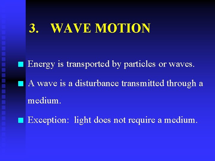 3. WAVE MOTION n Energy is transported by particles or waves. n A wave