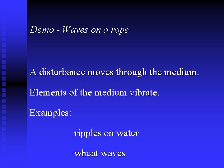 Demo - Waves on a rope A disturbance moves through the medium. Elements of