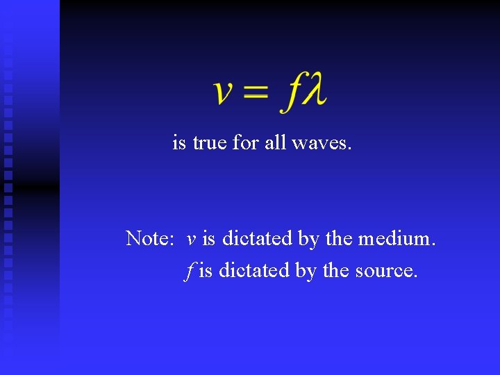  is true for all waves. Note: v is dictated by the medium. f