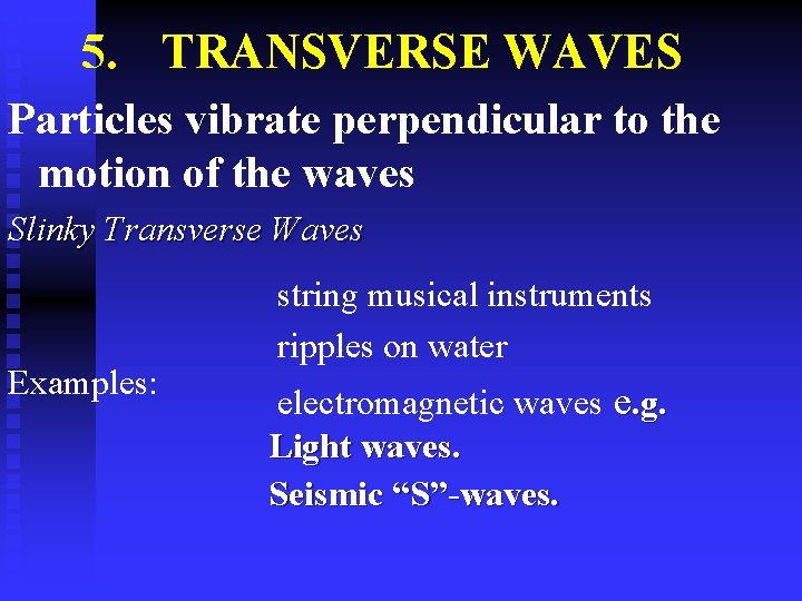 5. TRANSVERSE WAVES Particles vibrate perpendicular to the motion of the waves Slinky Transverse