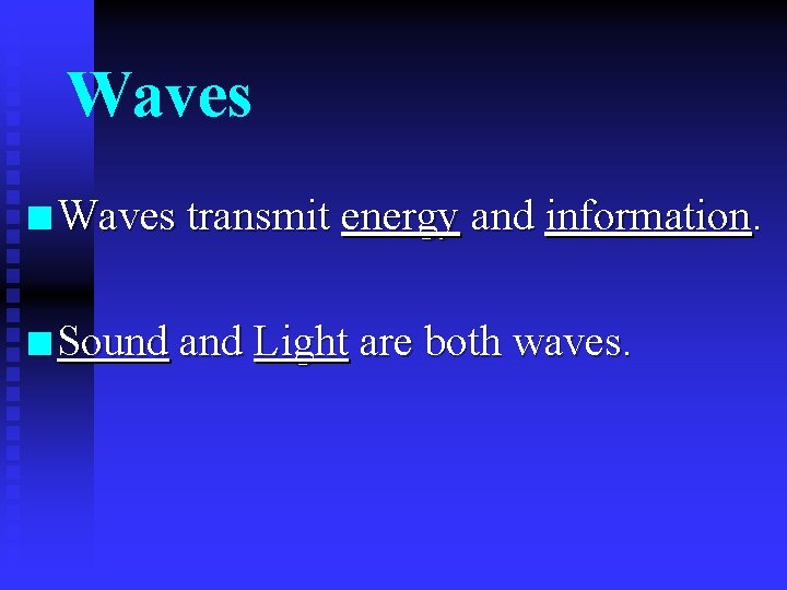 Waves n Waves transmit energy and information. n Sound and Light are both waves.