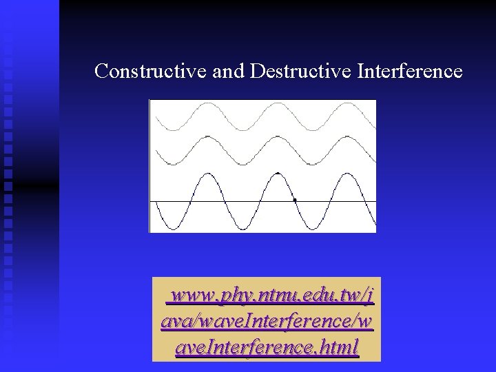 Constructive and Destructive Interference www. phy. ntnu. edu. tw/j ava/wave. Interference/w ave. Interference. html