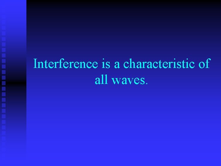 Interference is a characteristic of all waves. 