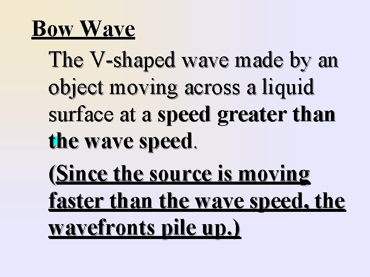 Bow Wave The V-shaped wave made by an object moving across a liquid surface Bow Wave The V-shaped wave made by an object moving across a liquid surface
