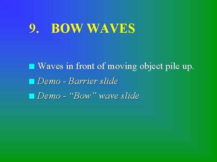 9. BOW WAVES n Waves in front of moving object pile up. n Demo