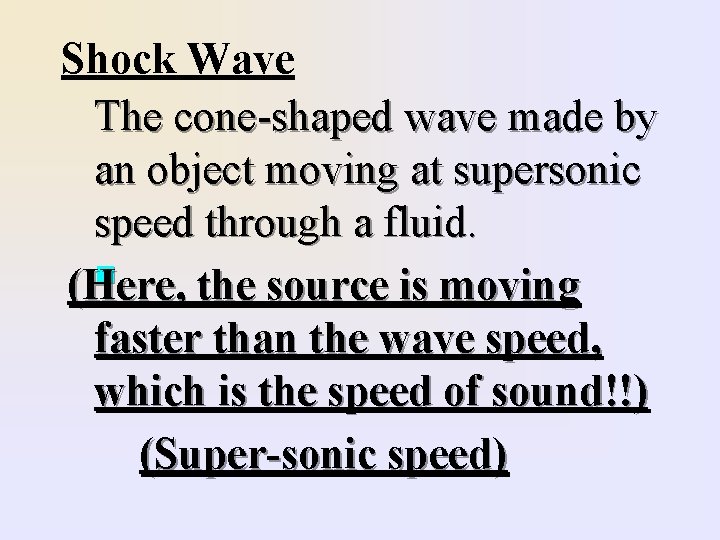 Shock Wave The cone-shaped wave made by an object moving at supersonic speed through