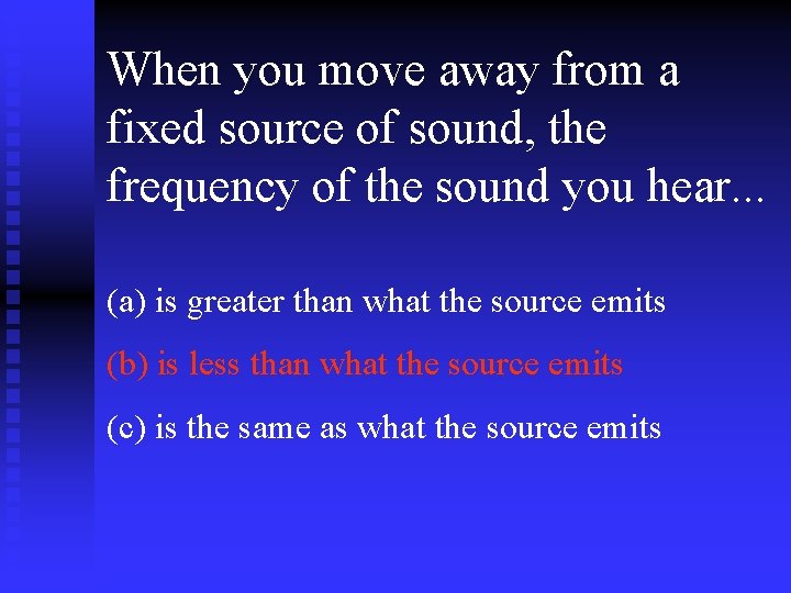 When you move away from a fixed source of sound, the frequency of the