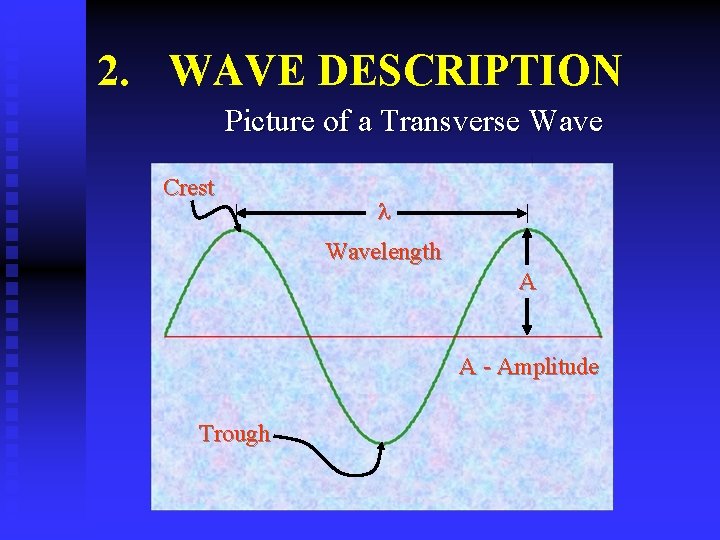 2. WAVE DESCRIPTION Picture of a Transverse Wave Crest Wavelength A A - Amplitude