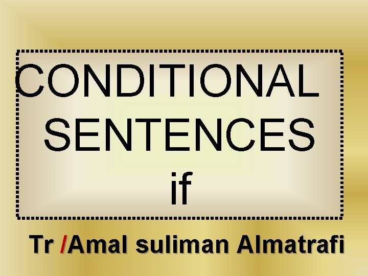 CONDITIONAL SENTENCES if Tr /Amal suliman Almatrafi 