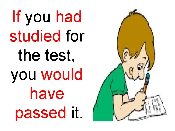 If you had studied for the test, you would have passed it. 