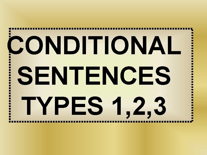CONDITIONAL SENTENCES TYPES 1, 2, 3 