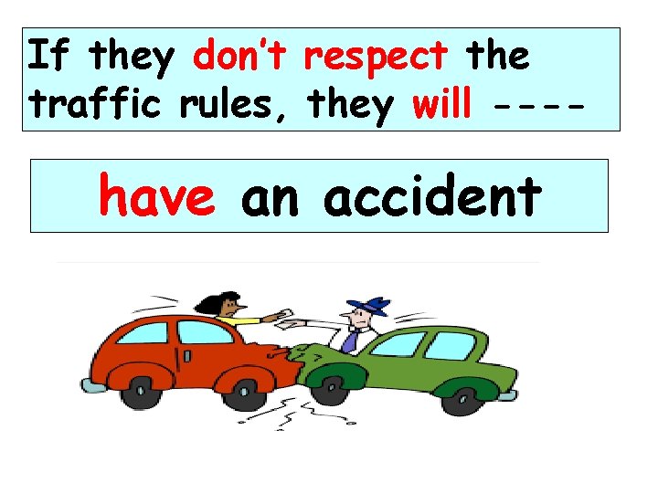 If they don’t respect the traffic rules, they will ---- have an accident 