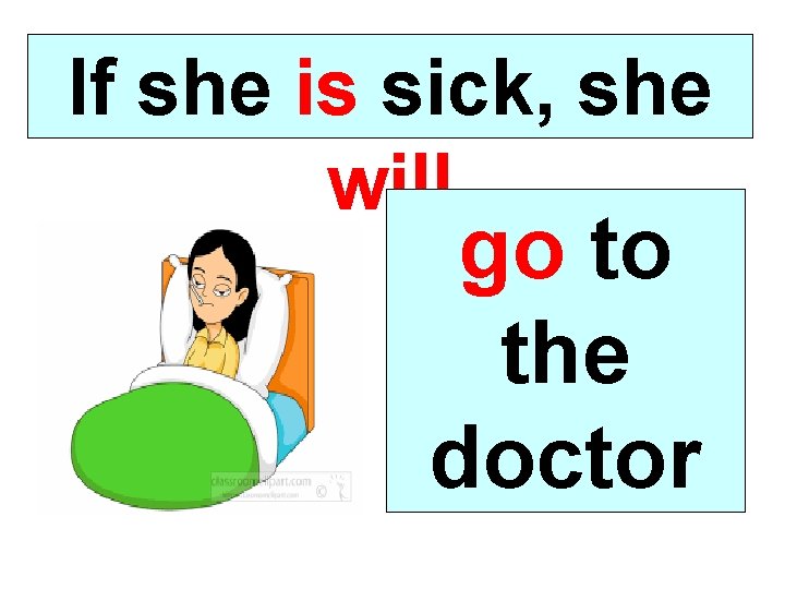 If she is sick, she will go to the doctor 