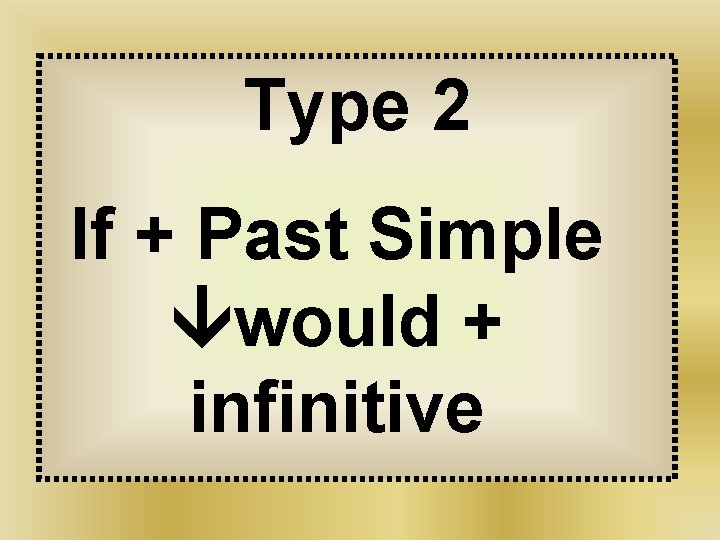 Type 2 If + Past Simple would + infinitive 