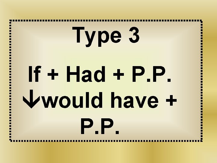 Type 3 If + Had + P. P. would have + P. P. 