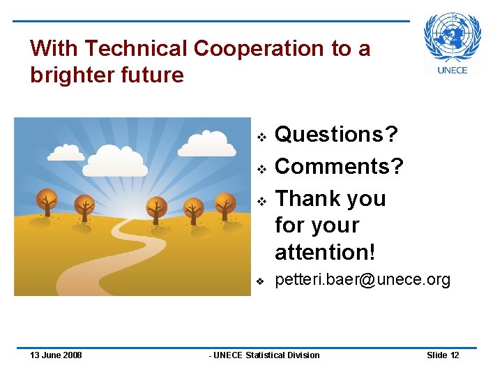 With Technical Cooperation to a brighter future v v 13 June 2008 Questions? Comments?
