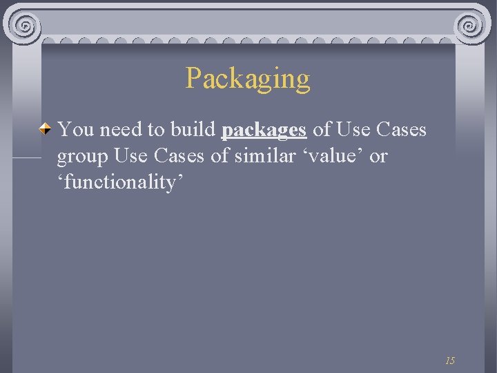 Packaging You need to build packages of Use Cases group Use Cases of similar Packaging You need to build packages of Use Cases group Use Cases of similar