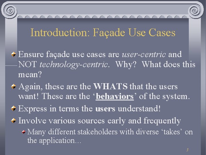 Introduction: Façade Use Cases Ensure façade use cases are user-centric and NOT technology-centric. Why? Introduction: Façade Use Cases Ensure façade use cases are user-centric and NOT technology-centric. Why?