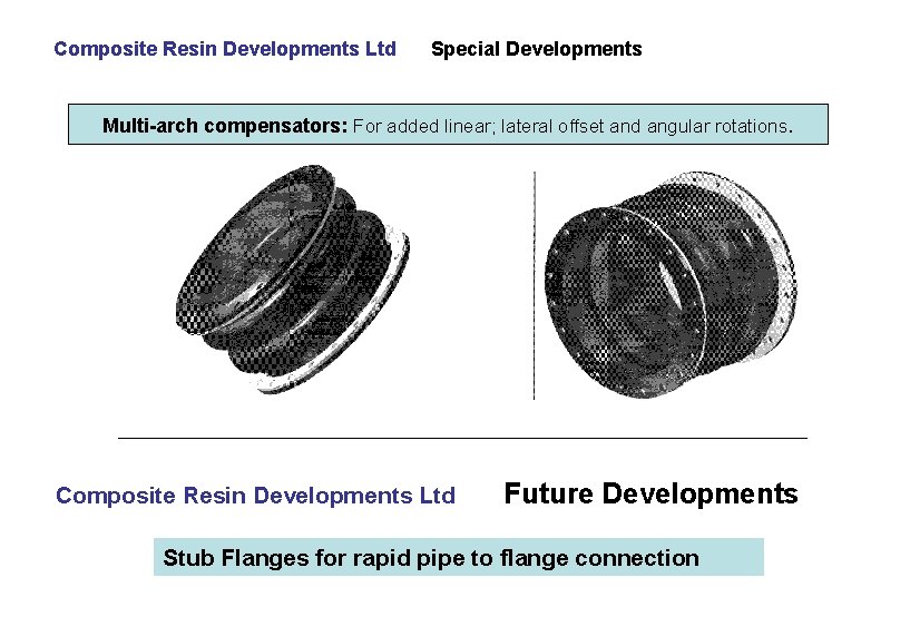 Composite Resin Developments Ltd Special Developments Multi-arch compensators: For added linear; lateral offset and