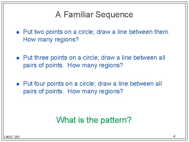 A Familiar Sequence Put two points on a circle; draw a line between them.
