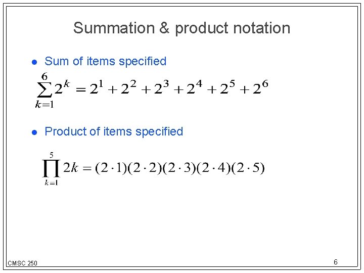 Summation & product notation Sum of items specified Product of items specified CMSC 250