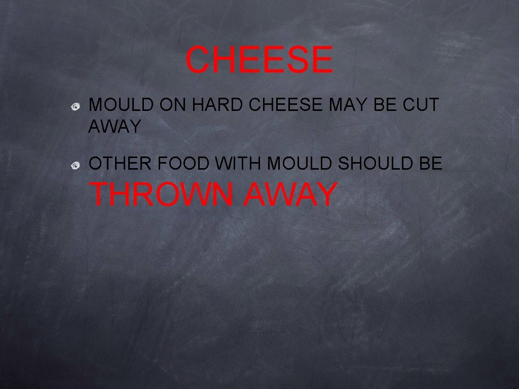 CHEESE MOULD ON HARD CHEESE MAY BE CUT AWAY OTHER FOOD WITH MOULD SHOULD