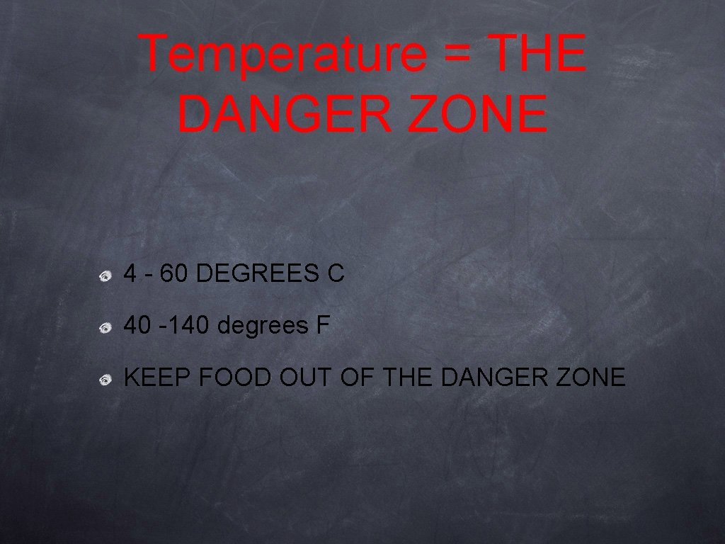 Temperature = THE DANGER ZONE 4 - 60 DEGREES C 40 -140 degrees F