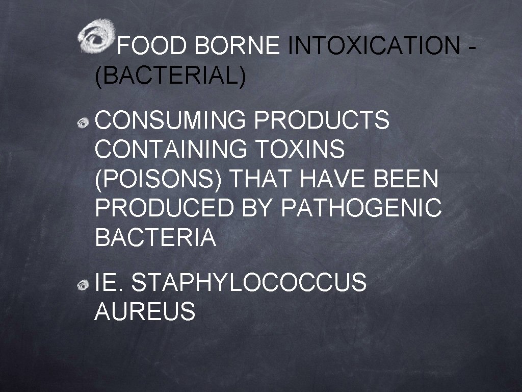 FOOD BORNE INTOXICATION (BACTERIAL) CONSUMING PRODUCTS CONTAINING TOXINS (POISONS) THAT HAVE BEEN PRODUCED BY