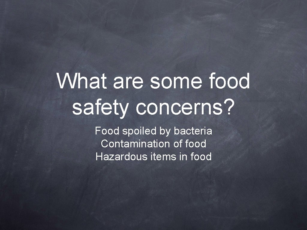 What are some food safety concerns? Food spoiled by bacteria Contamination of food Hazardous