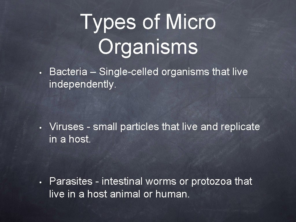 Types of Micro Organisms • Bacteria – Single-celled organisms that live independently. • Viruses