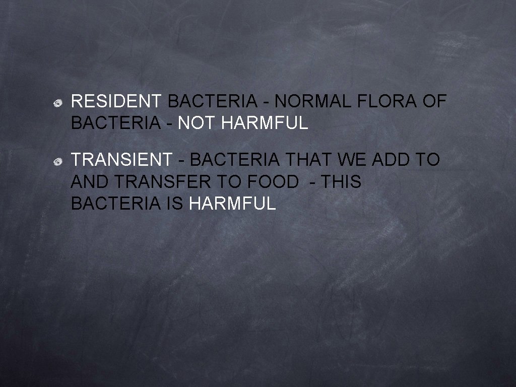 RESIDENT BACTERIA - NORMAL FLORA OF BACTERIA - NOT HARMFUL TRANSIENT - BACTERIA THAT