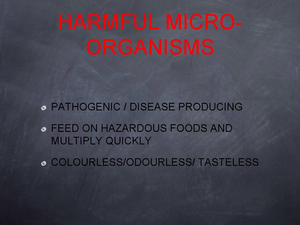 HARMFUL MICROORGANISMS PATHOGENIC / DISEASE PRODUCING FEED ON HAZARDOUS FOODS AND MULTIPLY QUICKLY COLOURLESS/ODOURLESS/