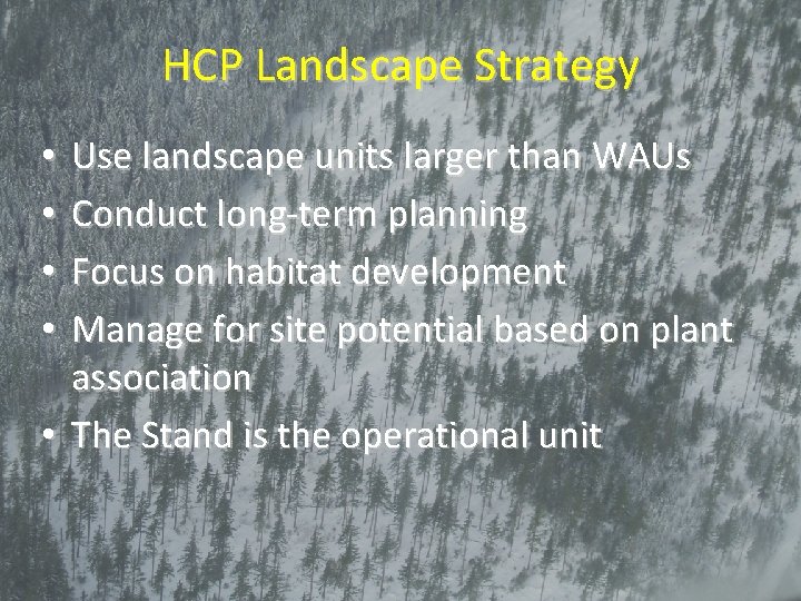 HCP Landscape Strategy Use landscape units larger than WAUs Conduct long-term planning Focus on