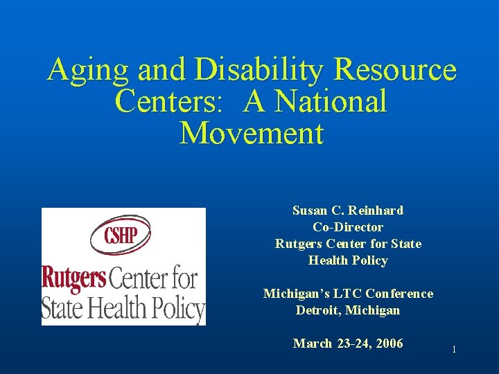 Aging and Disability Resource Centers: A National Movement Susan C. Reinhard Co-Director Rutgers Center