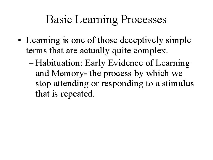 Basic Learning Processes • Learning is one of those deceptively simple terms that are